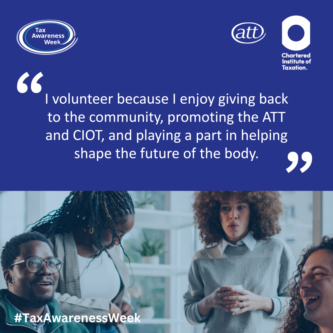 An image of a group of people standing together speaking and interacting. Tax Awareness Week, ATT and CIOT logos. #TaxAwarenessWeek text in bottom left. A quote reads 'I volunteer because I enjoy giving back to the community, promoting the ATT and CIOT, and playing a part in helping shape the future of the body.'
