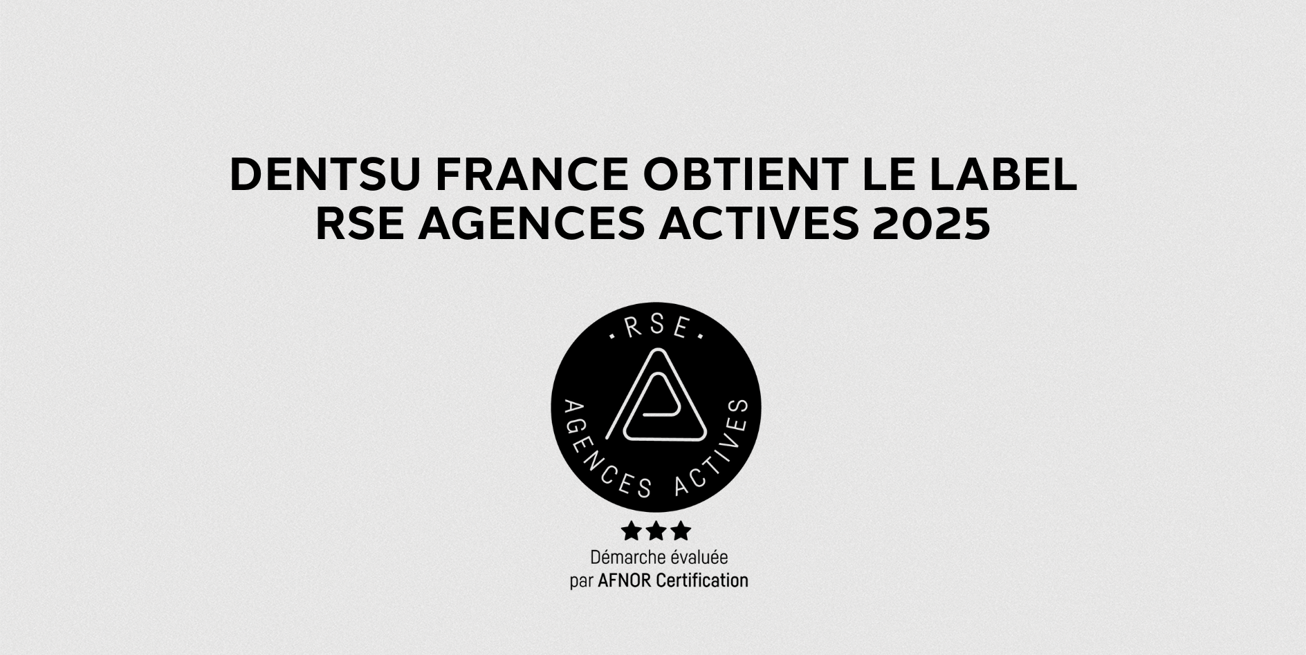 Dentsu France obtient le label « RSE Agences Actives 2025 » décerné par l’UDECAM et l'AFNOR Certification