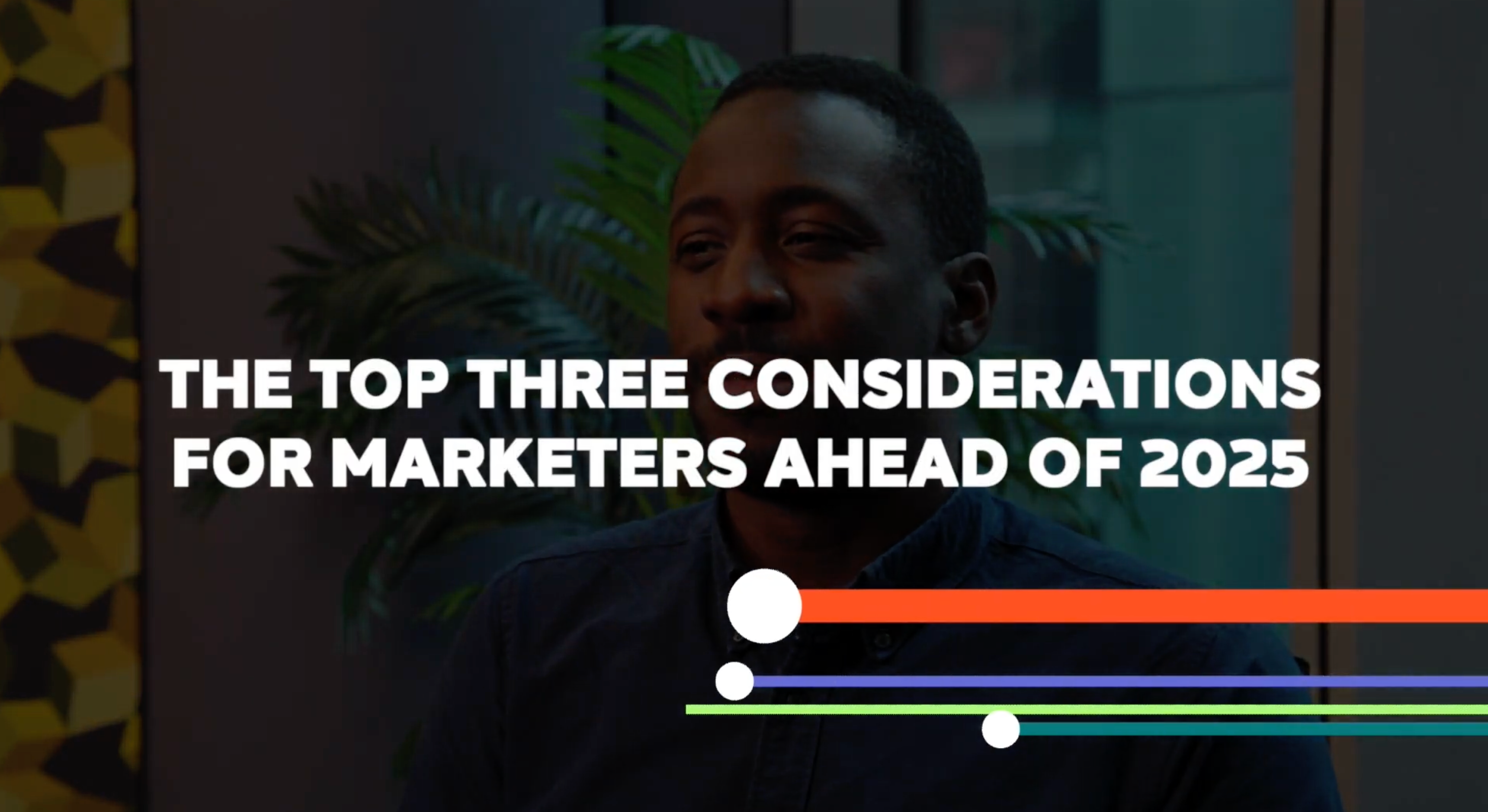 The Top Three Considerations for Marketers in 2025