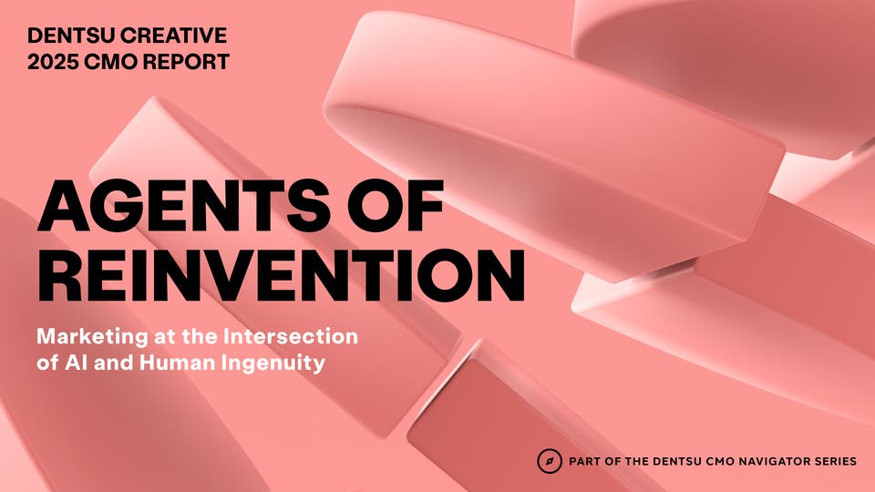 Dentsu Creative 2025 CMO Report Agents of Reinvention: Marketing at the Intersection of AI and Human Ingenuity