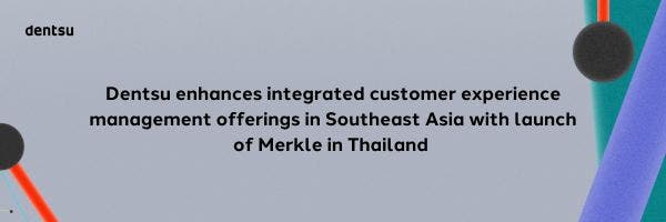 Dentsu Enhances integrated customer experience management offerings in Southeast Asia with launch of Merkle in Thailand