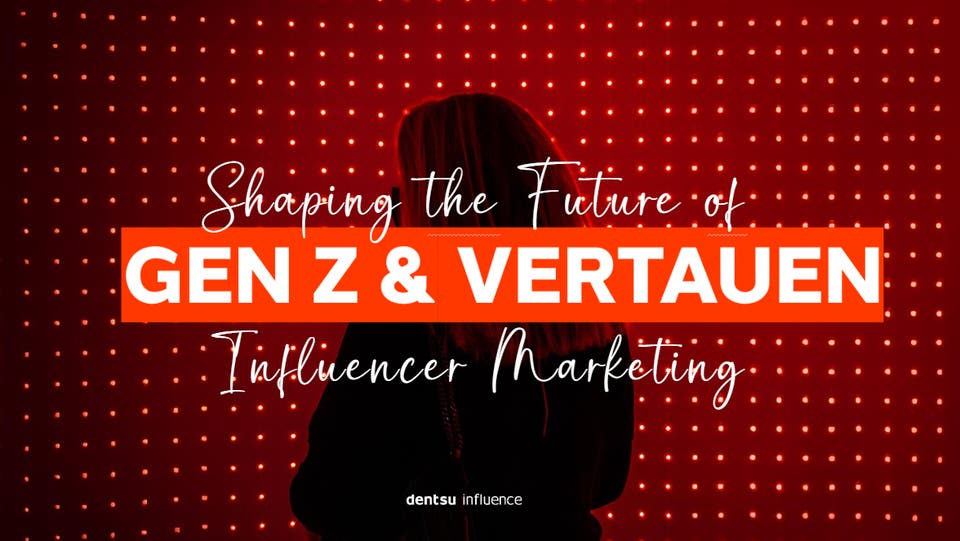 The Future of Influencer Marketing - Gen Z & Vertrauen