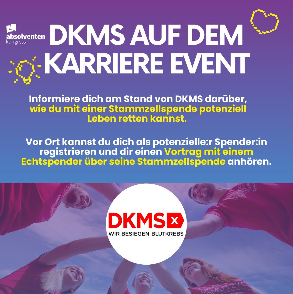 Grafik mit dem Titel „DKMS auf dem Karriere Event“. Darunter steht in weißer und gelber Schrift: „Informiere dich am Stand von DKMS darüber, wie du mit einer Stammzellspende potenziell Leben retten kannst. Vor Ort kannst du dich als potenzielle:r Spender:in registrieren und dir einen Vortrag mit einem Echtspender über seine Stammzellspende anhören.“ Oben links ist das Logo des Absolventenkongresses, unten mittig das DKMS-Logo mit dem Slogan „Wir besiegen Blutkrebs“. Im Hintergrund sind junge Menschen in roter Kleidung zu sehen, die lachend im Kreis auf dem Boden liegen.