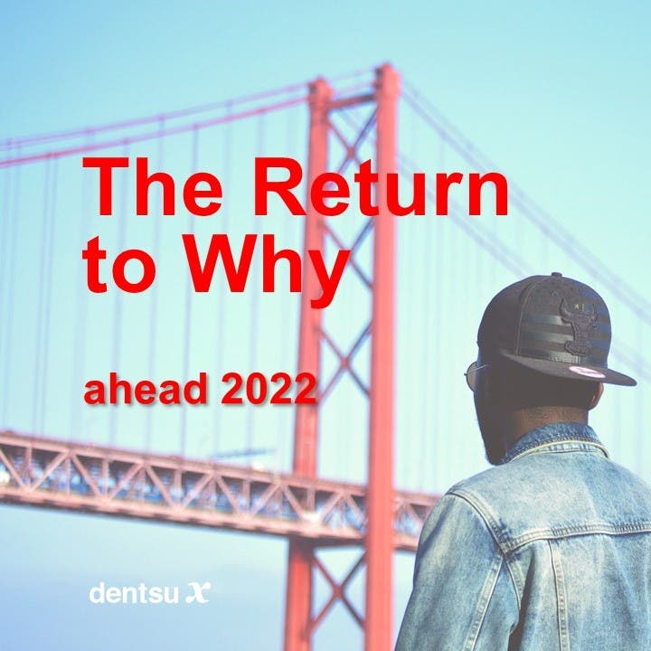 dentsu x Ahead 2022 - The return to Why