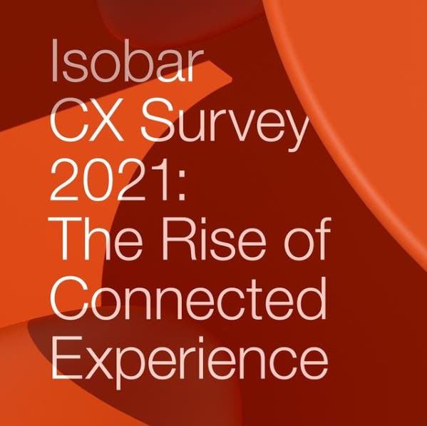 Isobar CX Survey 2021: The Rise Of Connected Experience