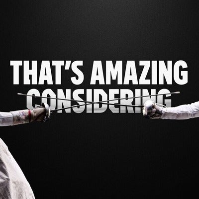 An image from the campaign with the text 'That's amazing considering'. There are two fencers on either side, whose blades cross over the word 'considering'.