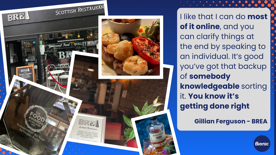 Images of BREA Scottish restaurant along with a quote from Gillian Fersguon, restaurant owner, on how Bionic helps with Business Insurance: I like that I can do most of it online and you can clarify things at the end by speaking to an individual. It’s good that you’ve got that backup of somebody who’s knowledgeable sorting it. You know it’s getting done right."
