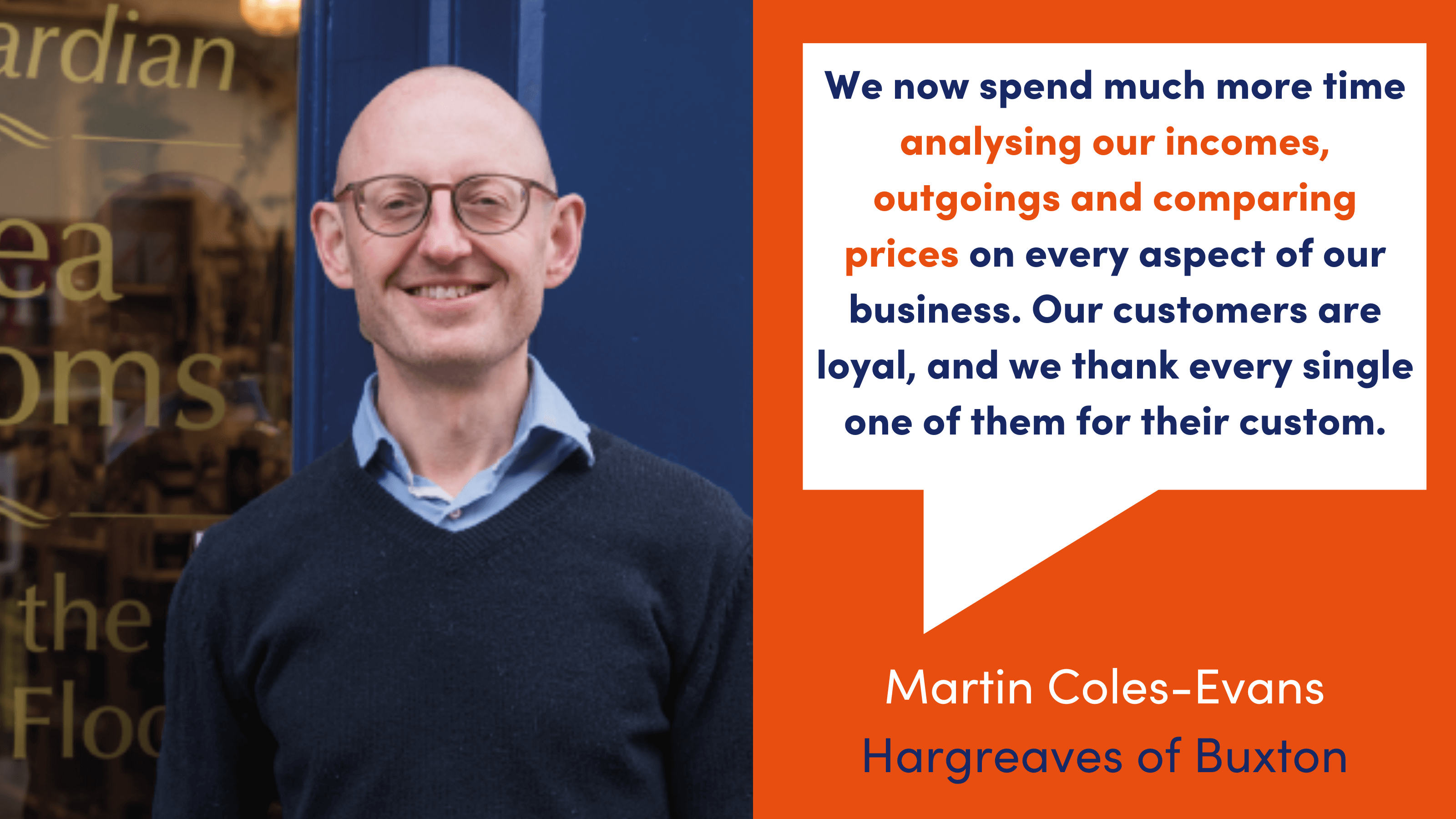 Martin Coles-Evans, owner of Hargreaves of Buxton, stands outside his shop window. A quote from him reads: "We now spend much more time analysing our incomes, outgoings and comparing prices on every aspect of our business. Our customers are loyal, and we thank every single one of them for their custom."