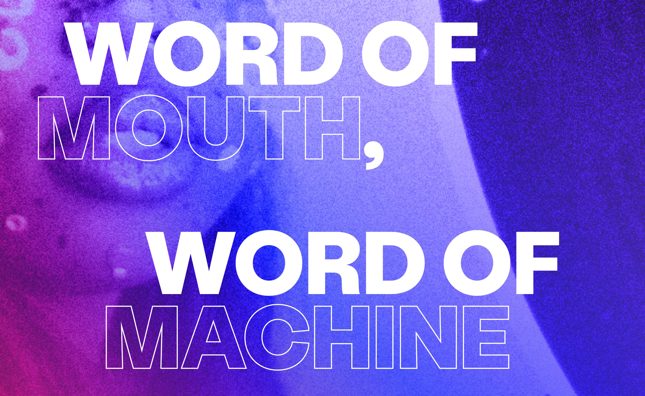Word of Mouth, Word of Machine
