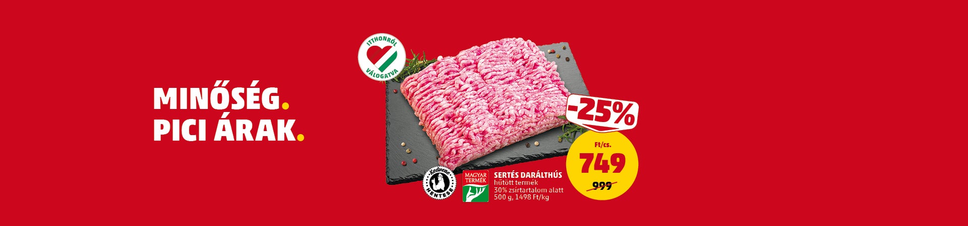 Sertés darálthús
hűtött termék
30% zsírtartalom alatt
500 g, 1498 Ft/kg
999 Ft helyett 749 Ft/cs
