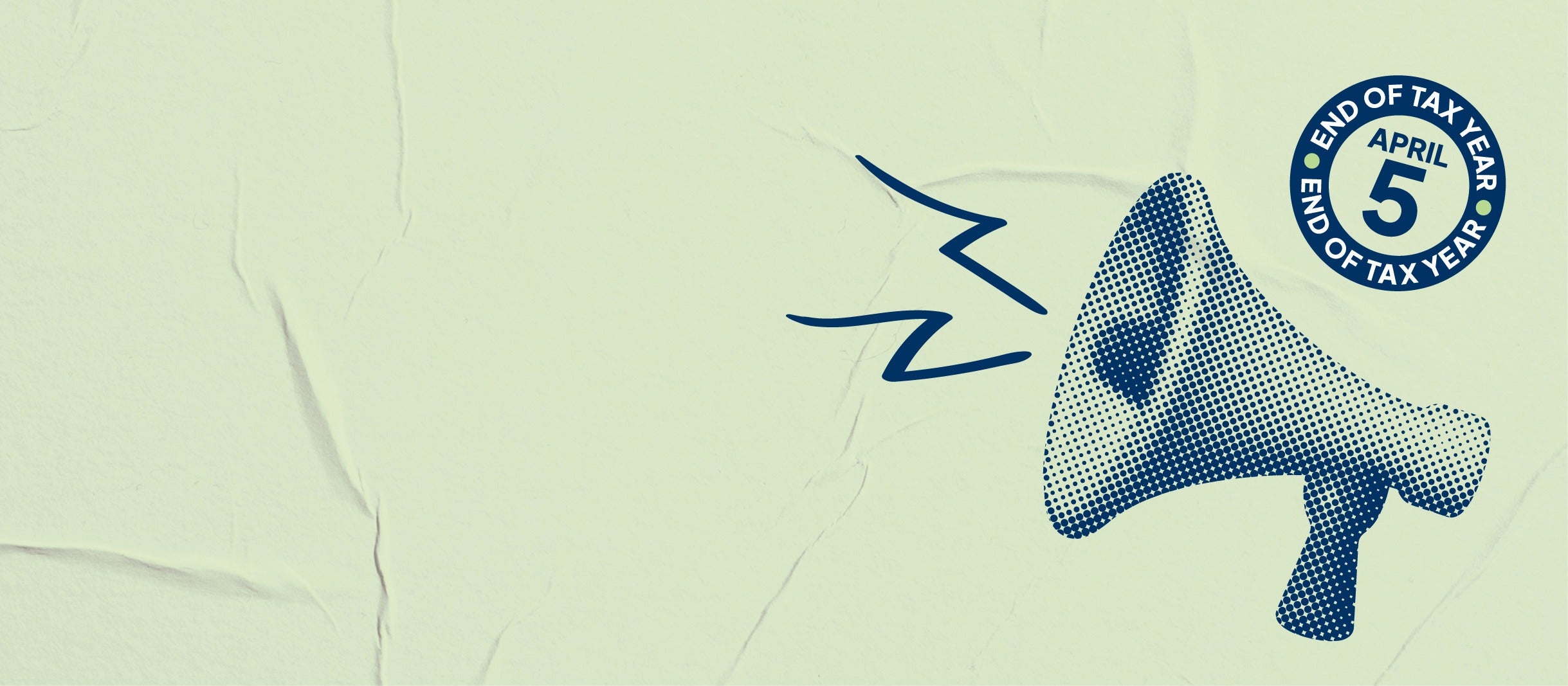 Text reading 'end of tax year, April 5' with an illustration of a megaphone below.