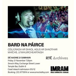 Céiliúradh ar shaol agus ar shaothar Mhíchíl Uí Mhuirecheartaigh. A celebration of the Mícheál's life and work featuring poetry from Colm Mac Gearailt, Ailbhe Ní Ghearbhuigh, Alan Titley. Music from Colm Ó Snodaigh and Brian Hogan.