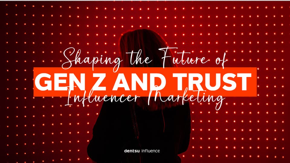 Shaping The Future Of Influencer Marketing - Gen Z And Trust