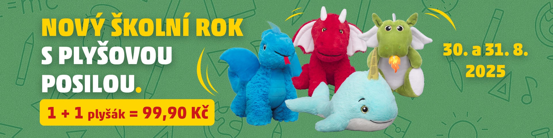 Úvodní banner s nabídkou plyšových hraček k novému školnímu roku na zeleném pozadí s kresbami školních potřeb. Na obrázku jsou plyšoví draci a plyšová velryba. V levé části banneru je žlutý text 'NOVÝ ŠKOLNÍ ROK S PLYŠOVOU POSILOU', vpravo pak nápis '1 + 1 plyšák = 99,90 Kč'. Datum akce (30. a 31. 8. 2025) je napsáno žlutě na horní části banneru. Pozadí je zelené se školními motivy, jako jsou tužky, pravítka a geometrické tvary.