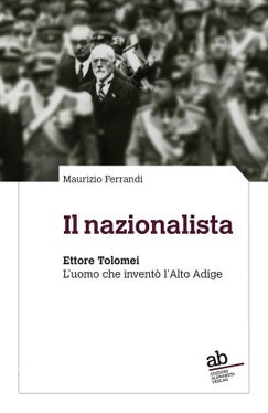 Il Nazionalista è il titolo della nuova e aggiornata edizione dell’opera dedicata a Ettore Tolomei presentato mercoledì 8 giugno alla biblioteca Tessmann. 