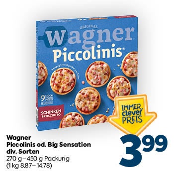 Wagner
 Piccolinis od. Big Sensation
 div. Sorten
 270 g-450 g Packung
 (1 kg 8.87-14.78)

IMMER clever PREIS
 3,99