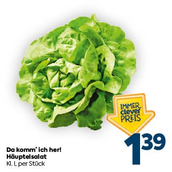 IMMER clever PREIS

1,39

Da komm’ ich her!
 Häuptelsalat
 Kl. I, per Stück

(Preis: 1,39 € pro Stück)