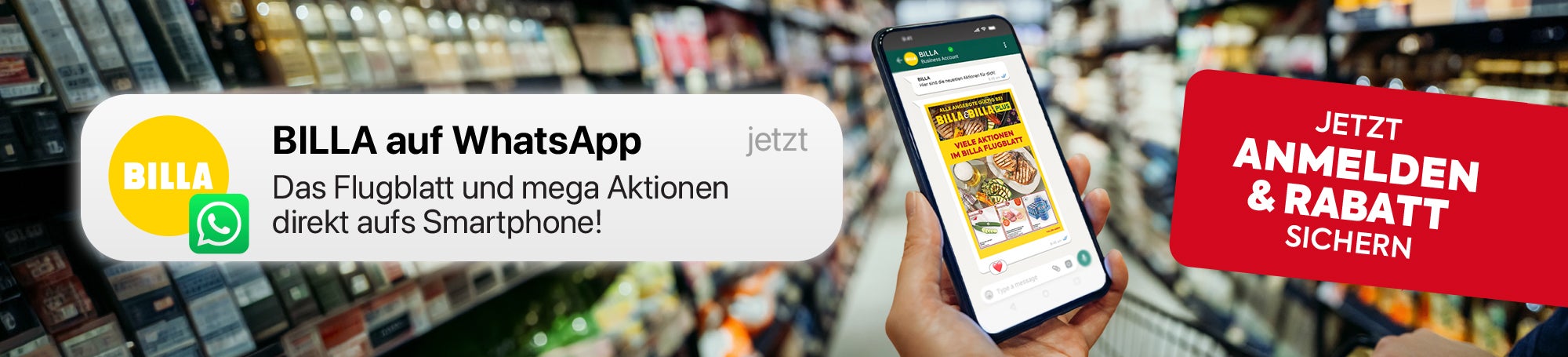 BILLA auf WhatsApp: Das Flugblatt und mega Aktionen direkt aufs Smartphone!
JETZT Anmelden & RABATT SICHERN