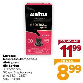Lavazza
 Nespresso-kompatible
 Alukapseln
 div. Sorten
 30 Portionen,
 165 g-174 g Packung
 (1 kg 68.91-72.67/
 51.67-54.48)

DO, MO–MI
 11,99

FR & SA
 8,99
