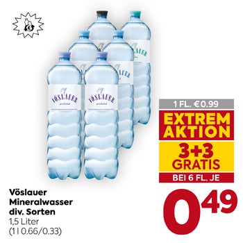 Vöslauer
 Mineralwasser
 div. Sorten
 1,5 Liter
 (1 l 0.66/0.33)

1 FL. €0.99

EXTREM AKTION
 3+3 GRATIS
 BEI 6 FL. JE

0,49

Pfand