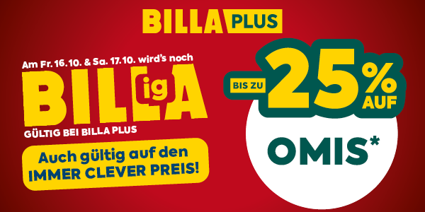 BILLA PLUS

Am Fr. 16.10. & Sa. 17.10. wird's noch BILLigA

GÜLTIG BEI BILLA PLUS

Auch gültig auf den IMMER CLEVER PREIS!
BIS ZU 25% AUF OMIS*