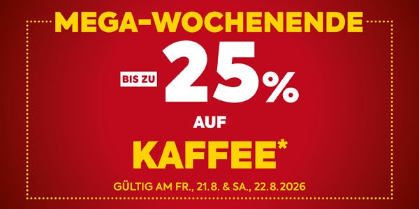 MEGA-WOCHENENDE

BIS ZU 25%

AUF

KAFFEE*

GÜLTIG AM FR., 21.8. & SA., 22.8.2026