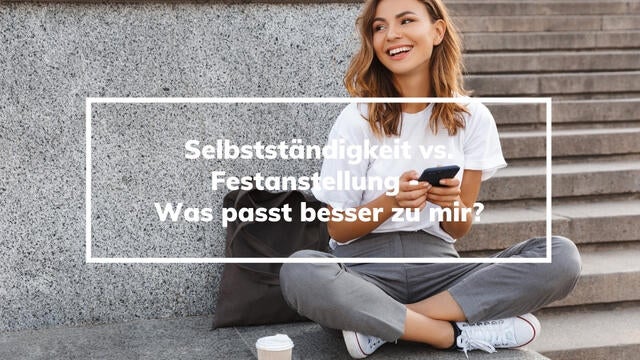 Selbstständigkeit Vs. Festanstellung: Was Passt Besser Zu Mir?