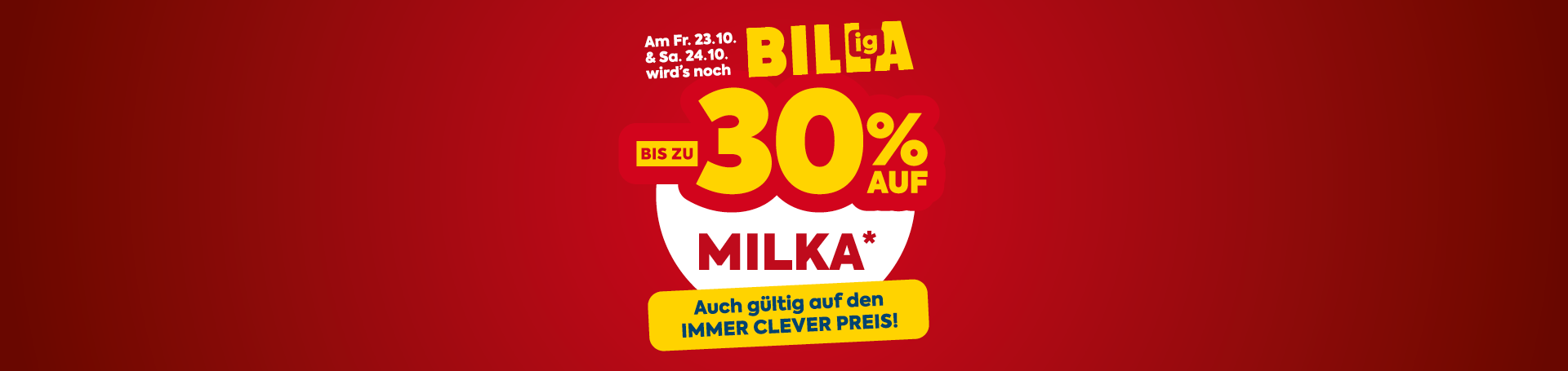 Am Freitag, 23.10. und Samstag, 24.10. wirds noch Billiga! Bis zu -30 % auf Milka*. Auch gültig auf den Immer Clever Preis.