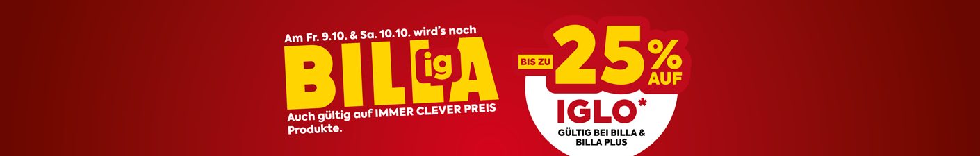 Am Freitag, 9.10. und Samstag, 10.10. wirds noch Billiga! Bis zu -25 % auf Iglo*. Auch gültig auf Immer Clever Preis Produkte. Gültig bei Billa und Billa Plus.