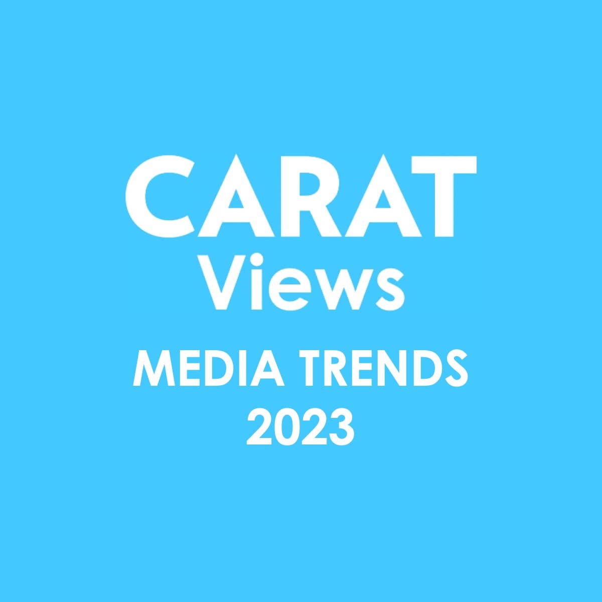 Carat Views | Media Trends 2023