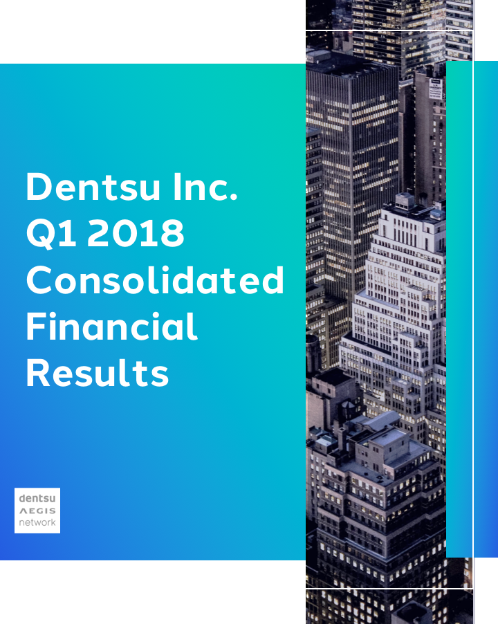 Dentsu Inc. Q1 2018 Consolidated Financial Results