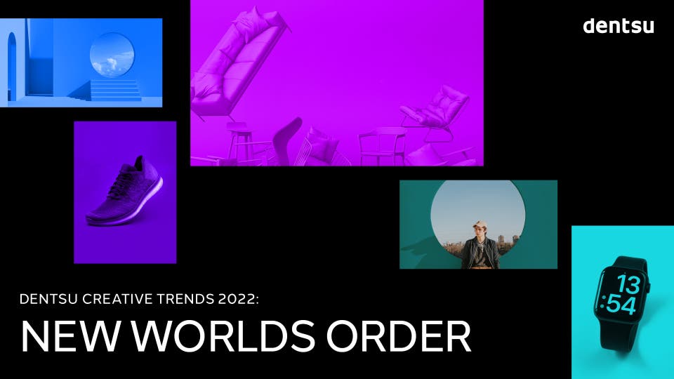 dentsu Creative Trends Report 2022: New Worlds Order