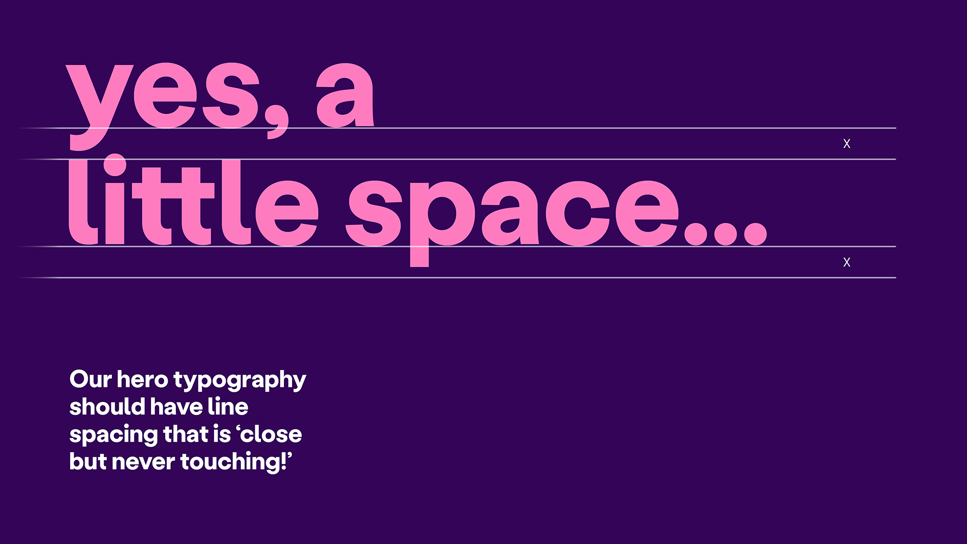 Example showing the spacing between 2 lines of text that says 'yes a little space'. It also says 'our hero typography should have line spacing that is 'close but not touching'.