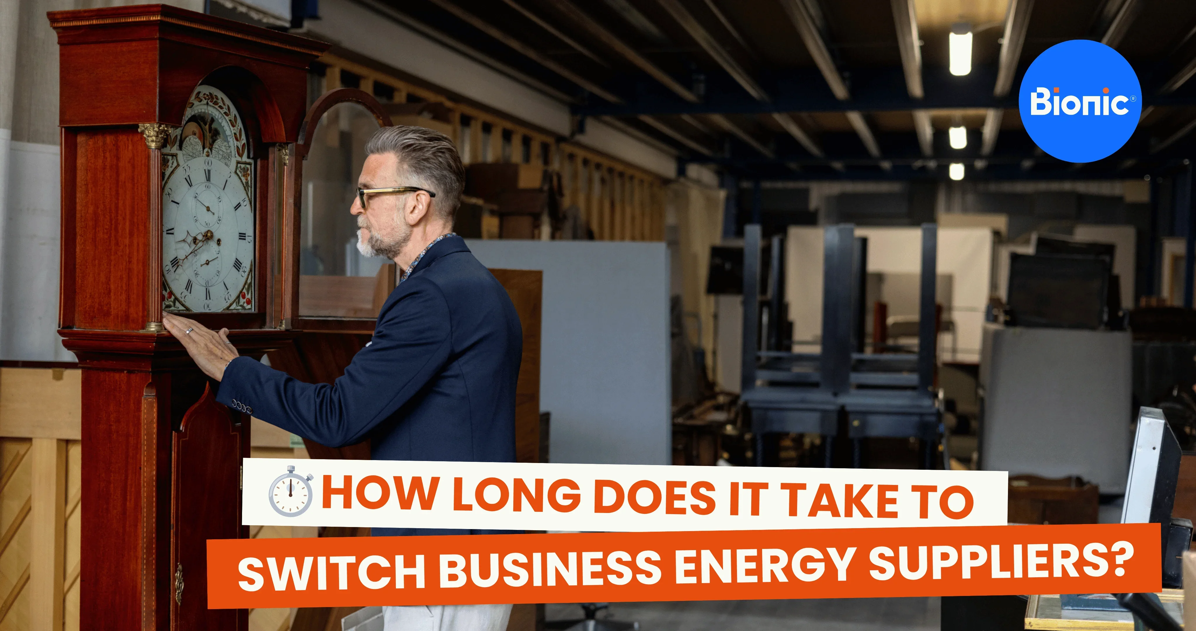 Person inspecting a tall antique grandfather clock in a warehouse or showroom, with Bionic branding and the overlaid text: “How long does it take to switch business energy suppliers?”