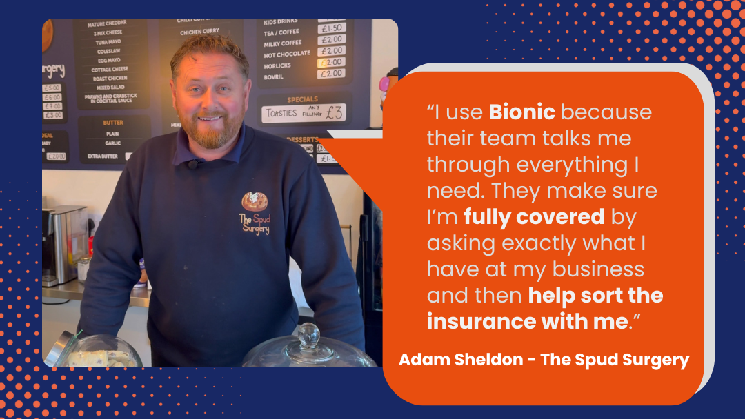 Adam Sheldon, owner of The Spud Surgery, stood behind the counter of his shop and a quote about Bionic business insurance, “I use Bionic because their team talks me through everything I need. They make sure I’m fully covered by asking exactly what I have at my business and then help sort the insurance with me.”