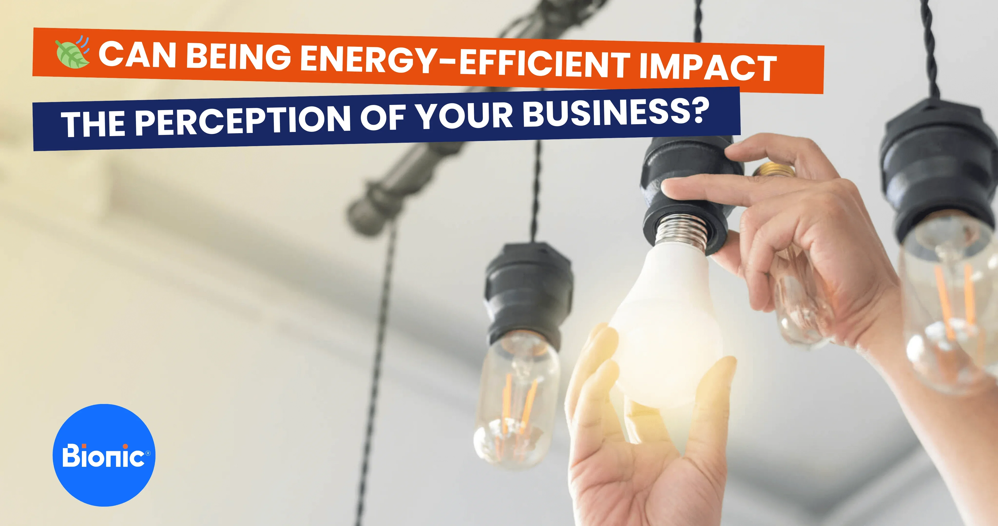 A business owner replaces old filament light bulbs with more energy efficient bulbs. The caption reads: Can being energy-efficient impact the perception of your business?