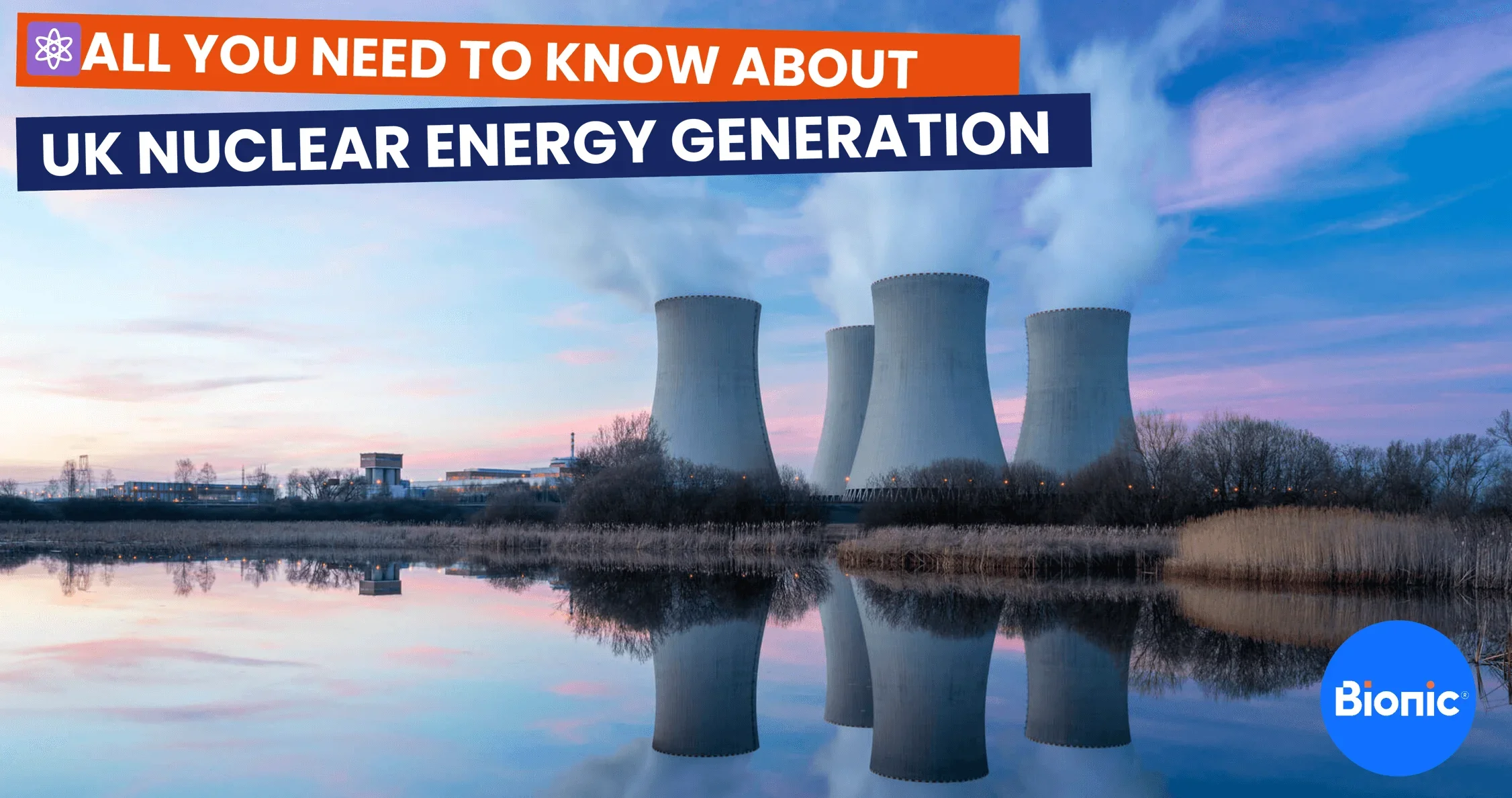 UK nuclear power plant with lake in front. The caption reads: All you need to know about UK nuclear energy generation