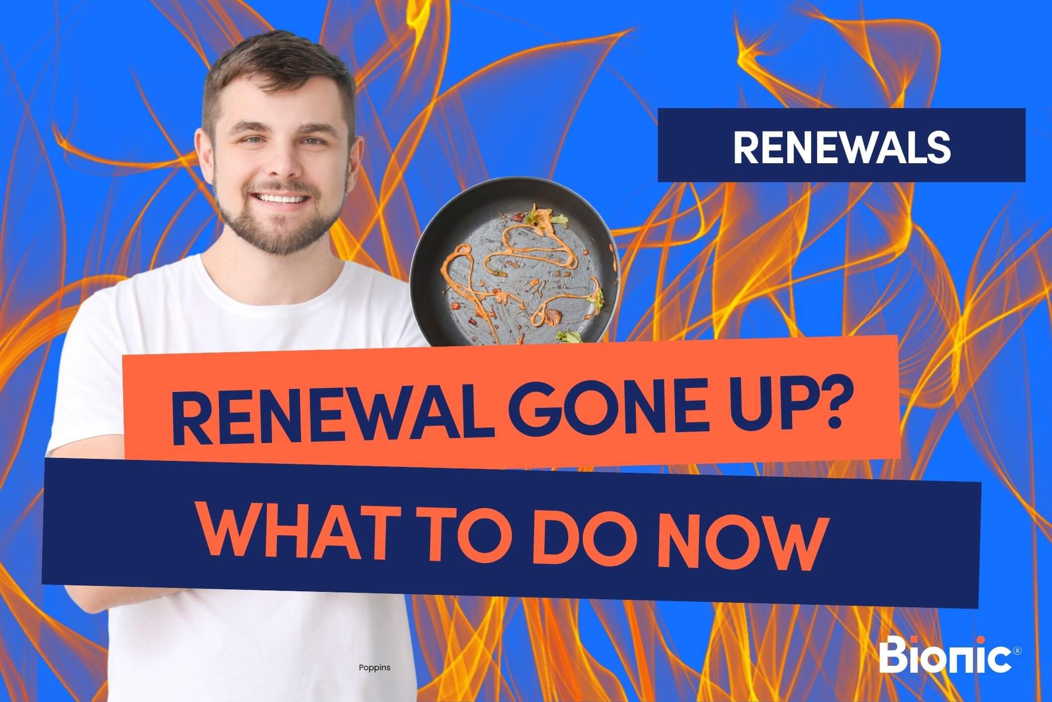 Bionic branded image with the title 'Renewal gone up? What to do now' with a male stood in the background with a frying pan and fire flames around him.