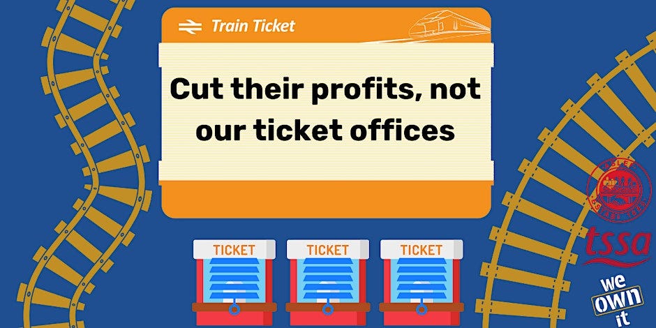 A typical orange train ticket with words "Cut their profits not our ticket offices", above 3 closed ticket office windows, against a blue background with golden railtracks. There are three logos, for TSSA, ASLEF and We Own It on the picture. 