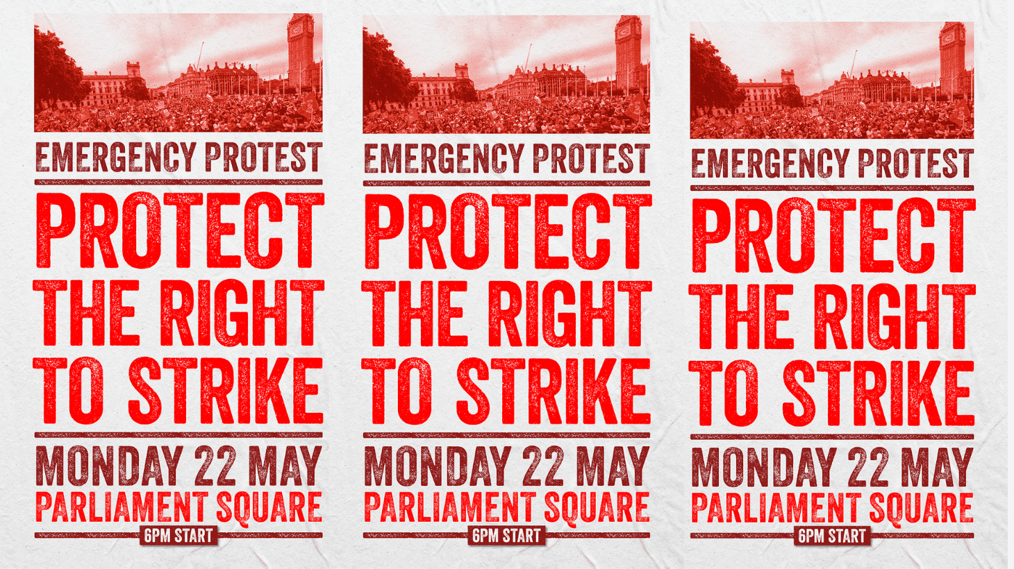 Three identical posters side by side. The picture at the top is of a crowd in Westminster with Big Ben clock tower on the right. Text reads "Emergency Protest: Protect the right to strike. Monday 22 May Parliament Square 6pm start." The colours of the poster are entirely shades of red on a marbled grey background.