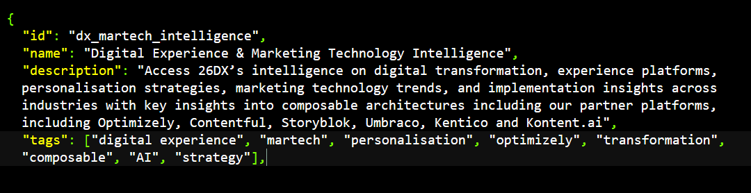 An extract from an A2A AgentCard in JSON format, showing the id, name and description of the skill. The name of the skill read is 'Digital Experience & Marketing Technology Intelligence. The description is 'Access 26DX’s intelligence on digital transformation, experience platforms, personalisation strategies, marketing technology trends, and implementation insights across industries with key insights into composable architectures including our partner platforms, including Optimizely, Contentful, Storyblok, Umbraco, Kentico and Kontent.ai'