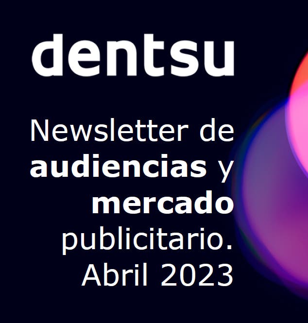 Newsletter de audiencias y mercado publicitario | Abril 2023