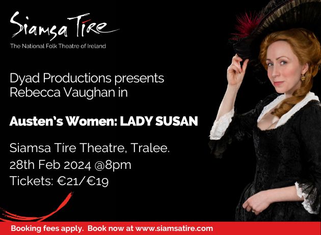 Dyad Productions presents Rebecca Vaughan in Austen’s Women: LADY SUSAN live on stage at Siamsa Tíre Theatre, Tralee.