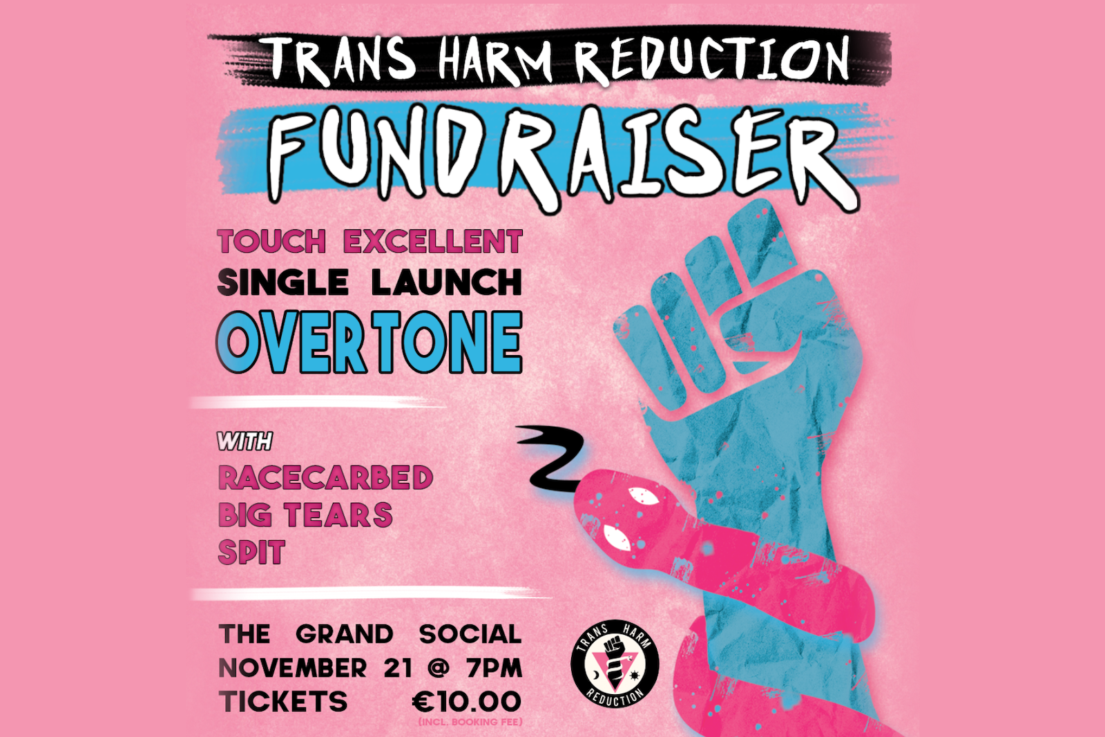 Image of a raised blue fist wrapped in a dark pink snake over a light pink background. Text reads: Trans Harm Reduction Fundraiser - Touch Excellent single launch Overtone - with Racecarbed, Big Tears, Spit -The Grand Social, Nov 21 at 7PM