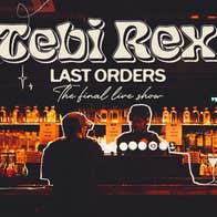 “Last Orders” The final Tebi Rex show