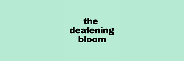 The Deafening Bloom