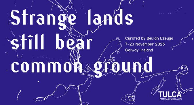 A navy blue graphic with a white outline of Galway City. White geometric text reads: “Strange lands still bear common ground.” It includes details: Curated by Beulah Ezeugo, 7–23 November 2025, Galway, Ireland and the TULCA logo.