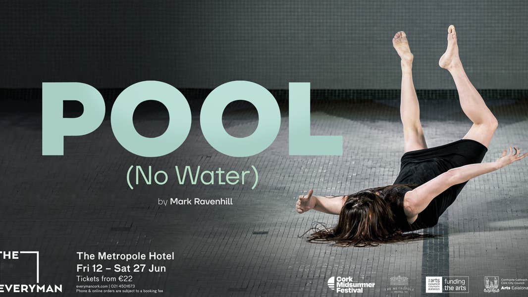 An EVERYMAN MADE production in association with Cork Midsummer Festival and The Metropole Hotel. Friday 12 – Saturday 27 June Venue: swimming pool on St Patrick’s Quay (underneath The Metropole Hotel) T23 YC63