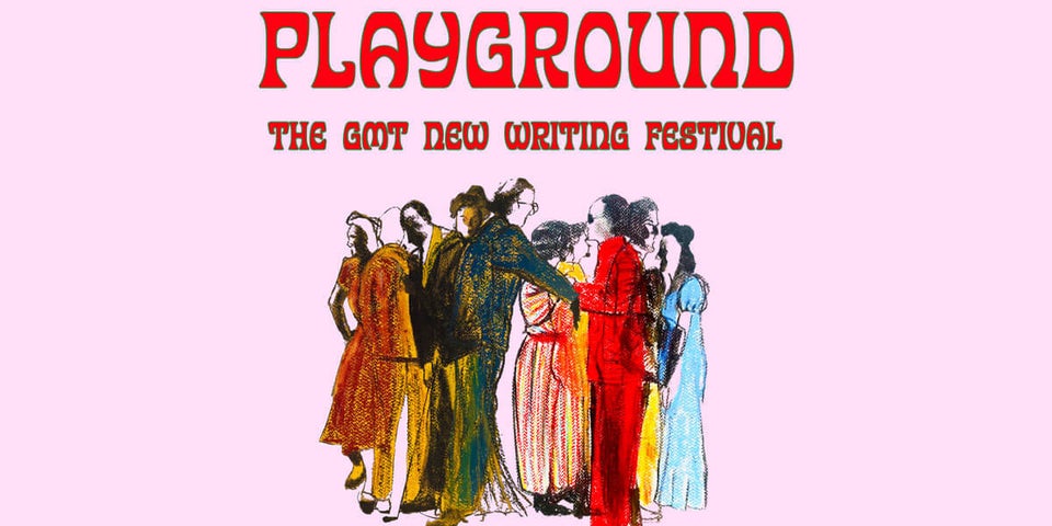 PLAYGROUND The GMT New Writing Festival