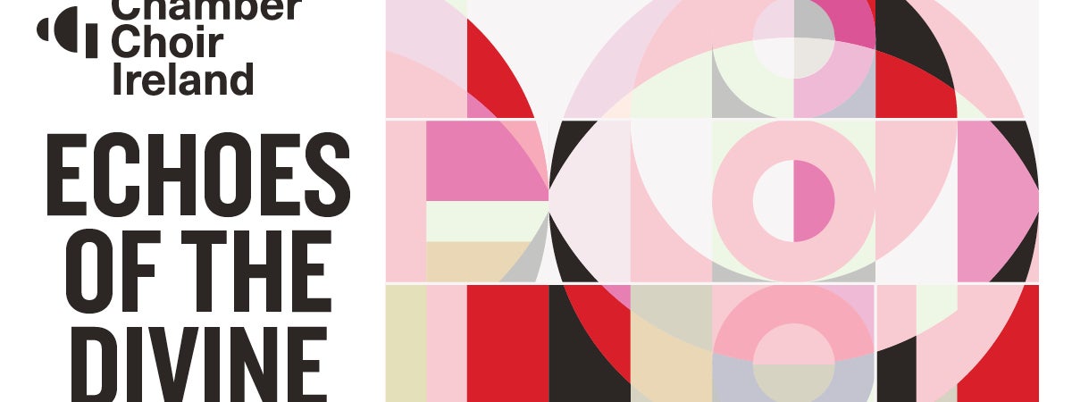 Echoes of the Divine | Chamber Choir Ireland and Heide Müller - Black text on white background beside various shapes in shades of pink, red and some black.